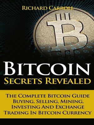 cover image of Bitcoin Secrets Revealed--The Complete Bitcoin Guide to Buying, Selling, Mining, Investing and Exchange Trading In Bitcoin Currency
